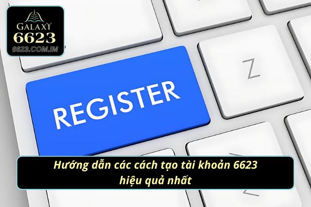 Hướng dẫn cách tạo tài khoản 6623 hiệu quả nhất