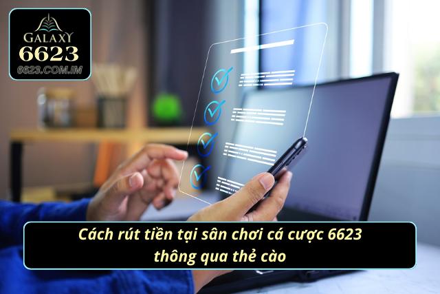 Cách rút tiền tại 6623 thông qua thẻ cào